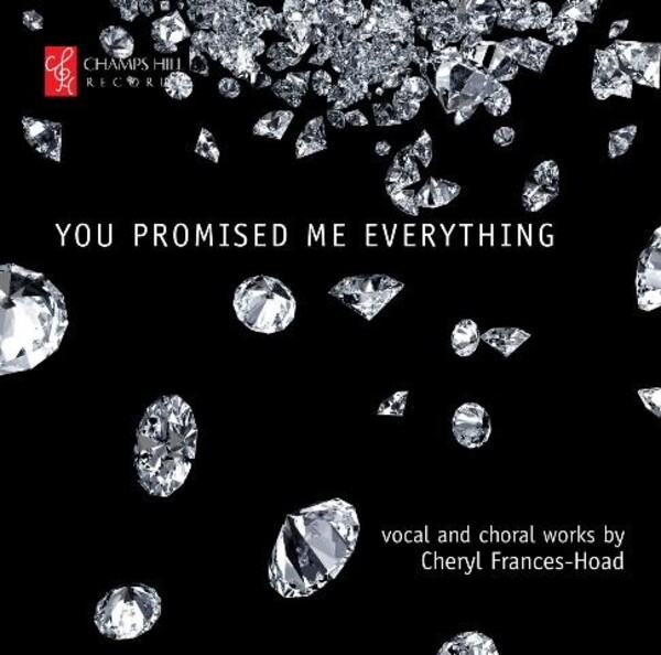 You promised me everything: Vocal and choral works by Cheryl Frances-Hoad