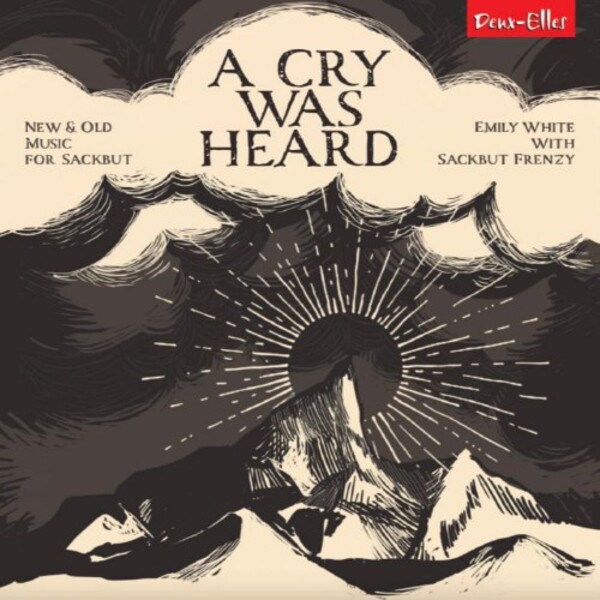 A Cry Was Heard: New & Old Music for Sackbut