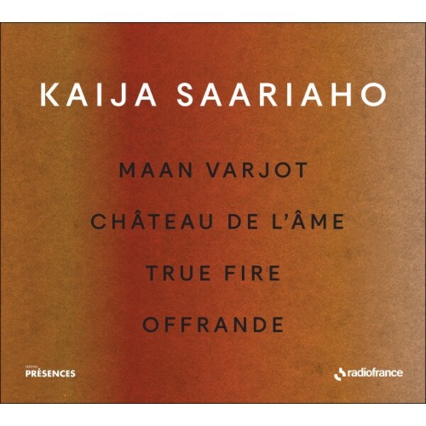 Saariaho - Maan varjot, Chateau de l�ame, True Fire, Offrande