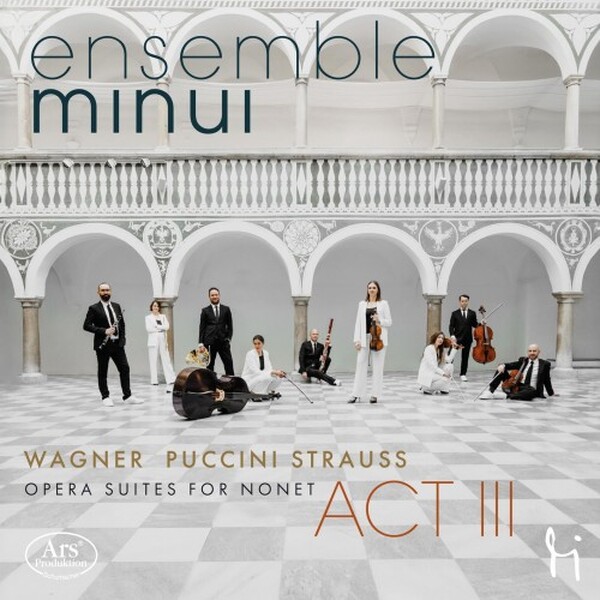 Act III: Wagner, Puccini, R Strauss - Opera Suites for Nonet